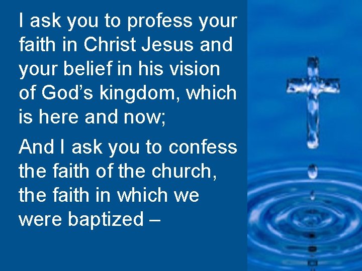 I ask you to profess your faith in Christ Jesus and your belief in