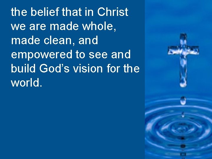 the belief that in Christ we are made whole, made clean, and empowered to