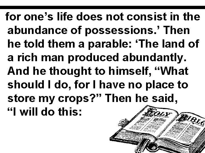 for one’s life does not consist in the abundance of possessions. ’ Then he