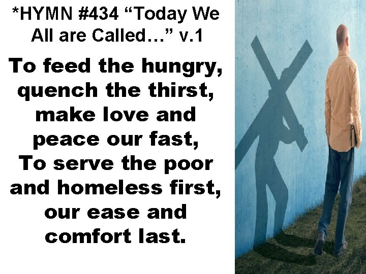 *HYMN #434 “Today We All are Called…” v. 1 To feed the hungry, quench