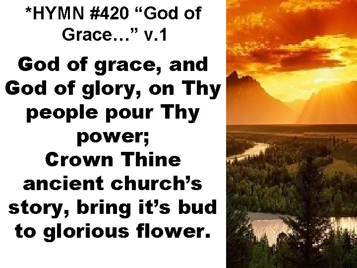 *HYMN #420 “God of Grace…” v. 1 God of grace, and God of glory,