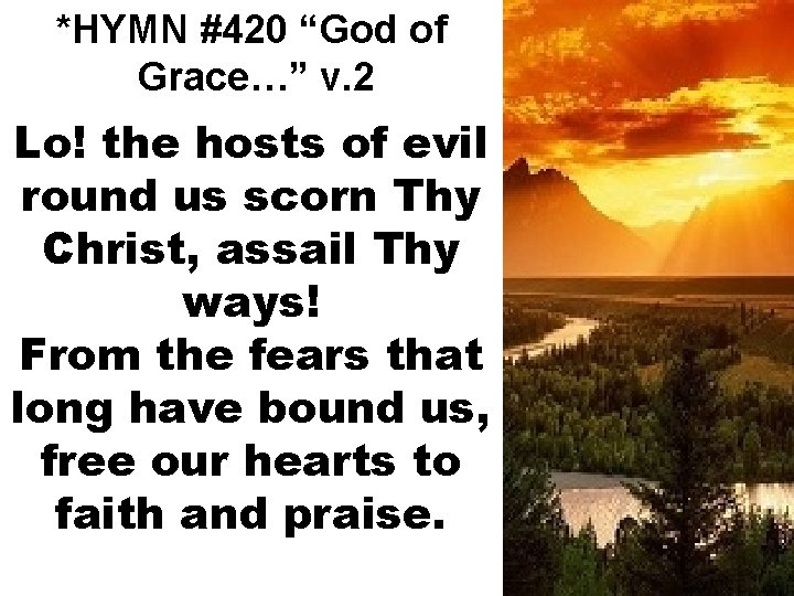 *HYMN #420 “God of Grace…” v. 2 Lo! the hosts of evil round us
