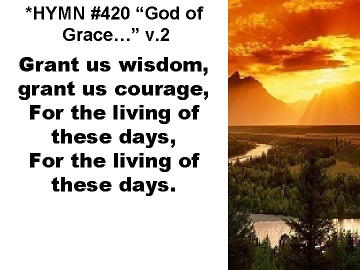 *HYMN #420 “God of Grace…” v. 2 Grant us wisdom, grant us courage, For