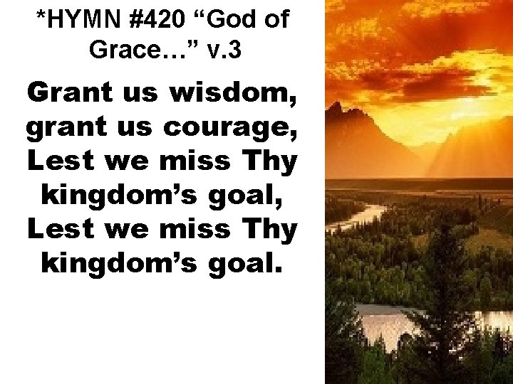 *HYMN #420 “God of Grace…” v. 3 Grant us wisdom, grant us courage, Lest