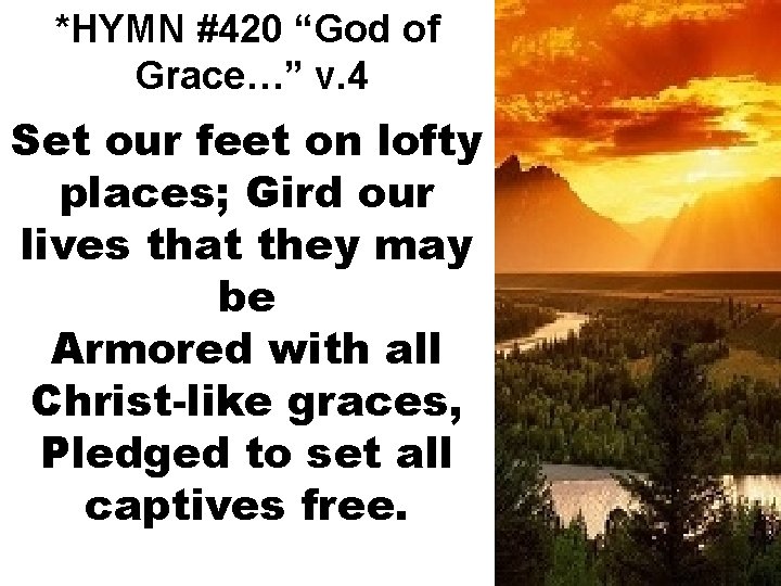 *HYMN #420 “God of Grace…” v. 4 Set our feet on lofty places; Gird