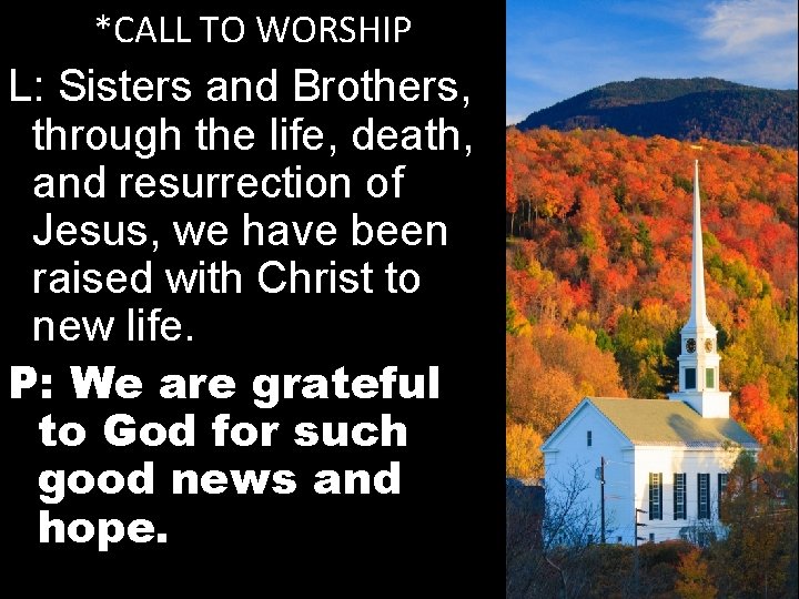 *CALL TO WORSHIP L: Sisters and Brothers, through the life, death, and resurrection of