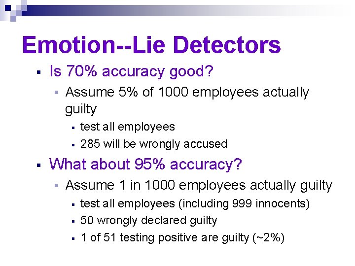 Emotion--Lie Detectors § Is 70% accuracy good? § Assume 5% of 1000 employees actually