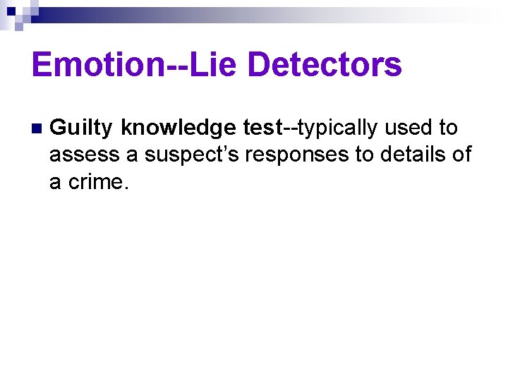 Emotion--Lie Detectors n Guilty knowledge test--typically used to assess a suspect’s responses to details