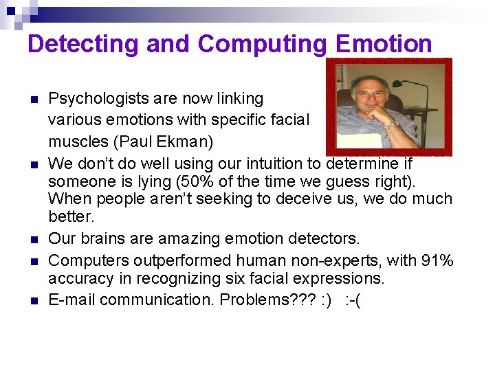Detecting and Computing Emotion n n Psychologists are now linking various emotions with specific