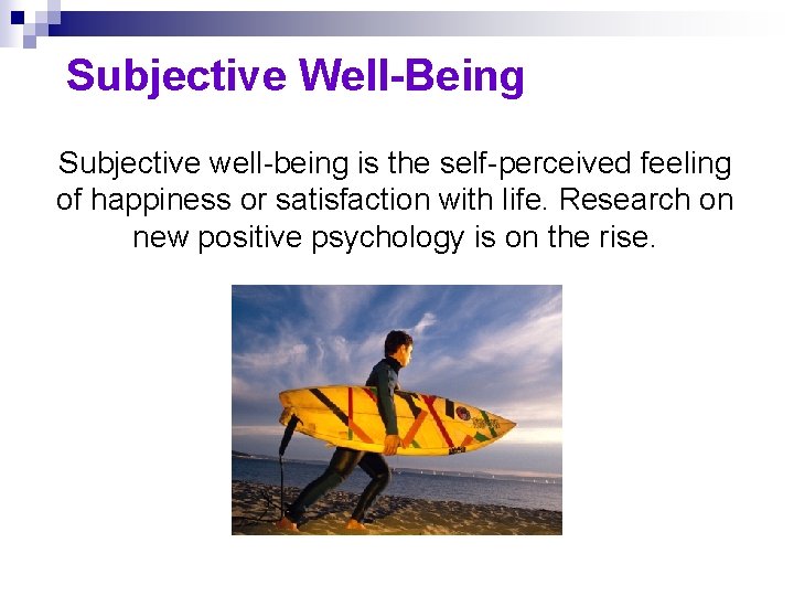 Subjective Well-Being Subjective well-being is the self-perceived feeling of happiness or satisfaction with life.