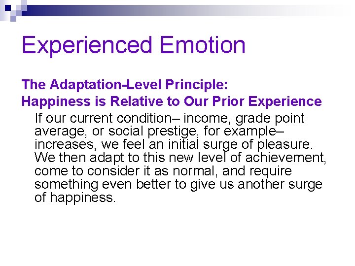 Experienced Emotion The Adaptation-Level Principle: Happiness is Relative to Our Prior Experience If our