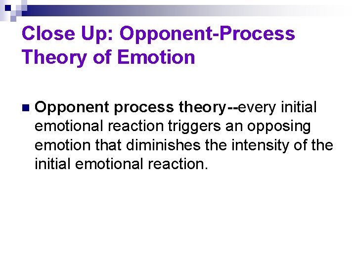 Close Up: Opponent-Process Theory of Emotion n Opponent process theory--every initial emotional reaction triggers