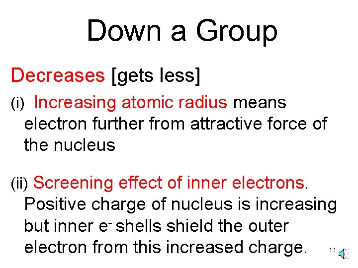 Down a Group Decreases [gets less] (i) Increasing atomic radius means electron further from