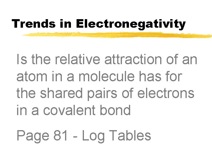 Trends in Electronegativity Is the relative attraction of an atom in a molecule has