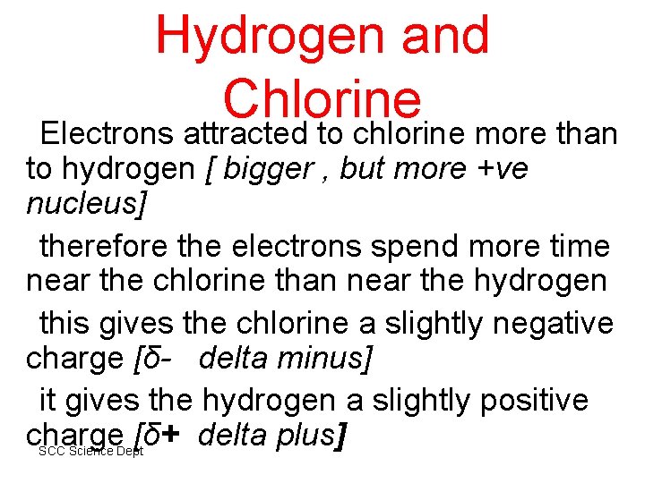 Hydrogen and Chlorine Electrons attracted to chlorine more than to hydrogen [ bigger ,
