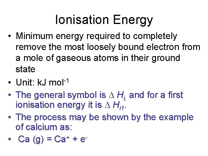 Ionisation Energy • Minimum energy required to completely remove the most loosely bound electron