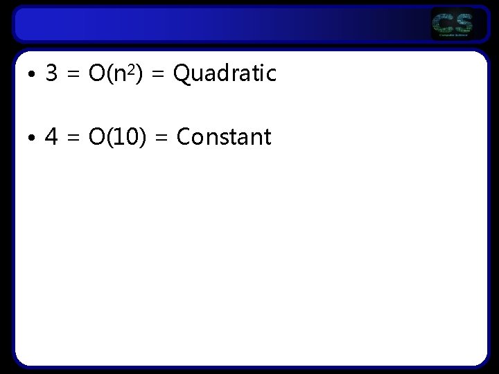  • 3 = O(n 2) = Quadratic • 4 = O(10) = Constant