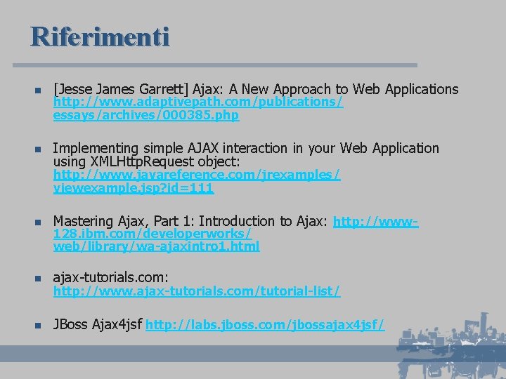 Riferimenti n [Jesse James Garrett] Ajax: A New Approach to Web Applications n Implementing