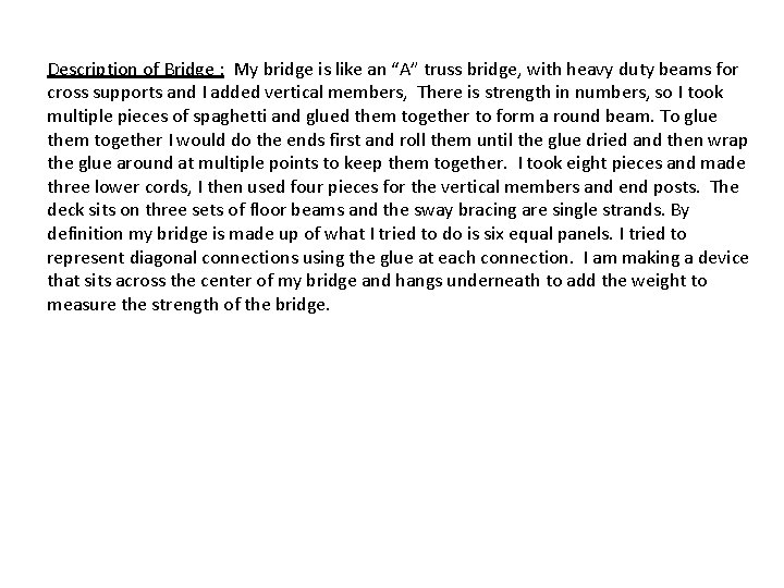 Description of Bridge : My bridge is like an “A” truss bridge, with heavy