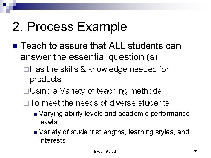 2. Process Example n Teach to assure that ALL students can answer the essential