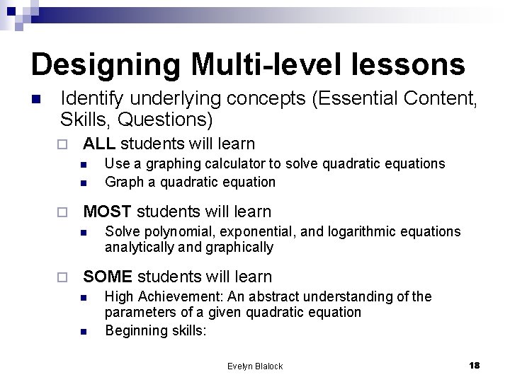 Designing Multi-level lessons n Identify underlying concepts (Essential Content, Skills, Questions) ¨ ALL students