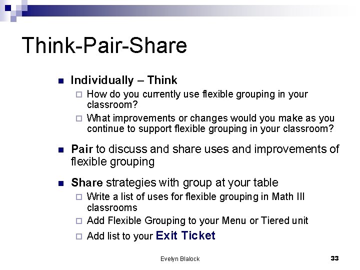 Think-Pair-Share n Individually – Think How do you currently use flexible grouping in your