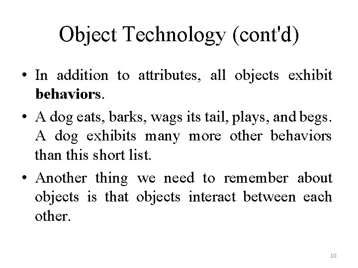 Object Technology (cont'd) • In addition to attributes, all objects exhibit behaviors. • A