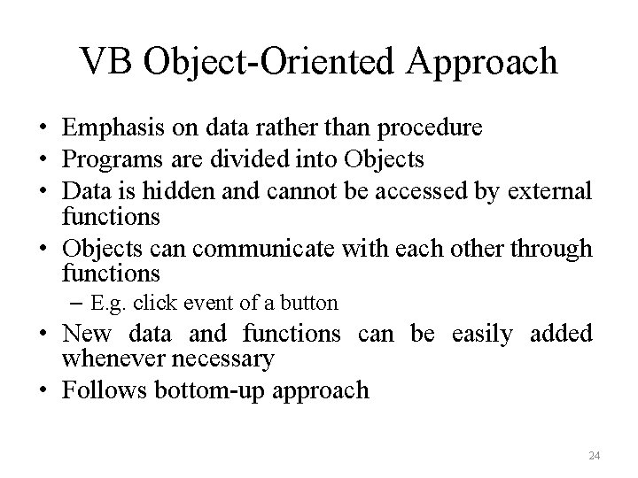 VB Object-Oriented Approach • Emphasis on data rather than procedure • Programs are divided