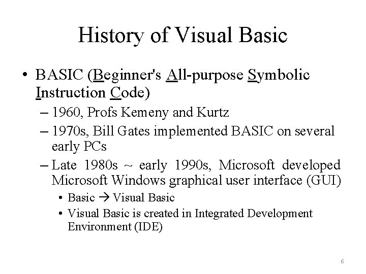 History of Visual Basic • BASIC (Beginner's All-purpose Symbolic Instruction Code) – 1960, Profs