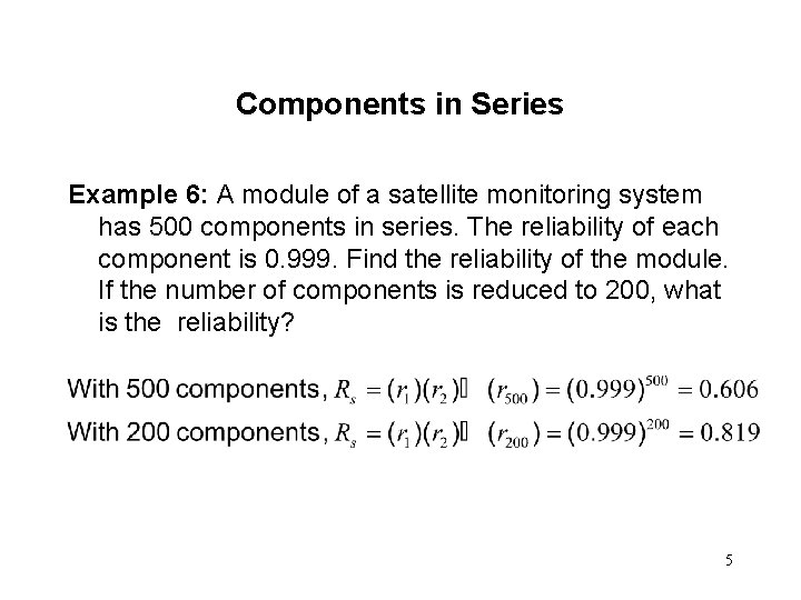 Components in Series Example 6: A module of a satellite monitoring system has 500 Components in Series Example 6: A module of a satellite monitoring system has 500