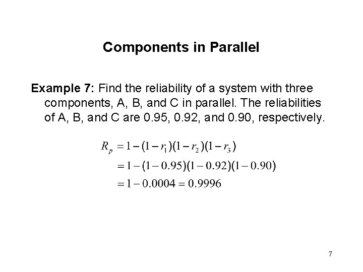 Components in Parallel Example 7: Find the reliability of a system with three components, Components in Parallel Example 7: Find the reliability of a system with three components,