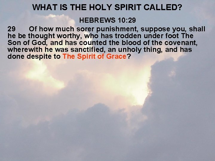 WHAT IS THE HOLY SPIRIT CALLED? HEBREWS 10: 29 29 Of how much sorer