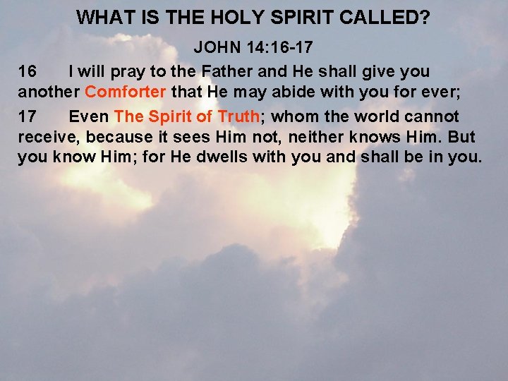 WHAT IS THE HOLY SPIRIT CALLED? JOHN 14: 16 -17 16 I will pray