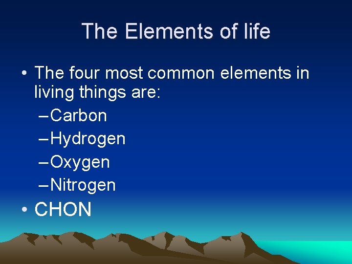 The Elements of life • The four most common elements in living things are: The Elements of life • The four most common elements in living things are: