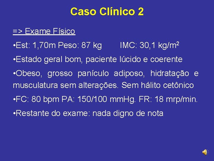 Caso Clínico 2 => Exame Físico • Est: 1, 70 m Peso: 87 kg