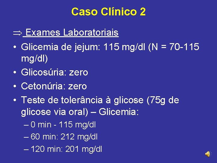 Caso Clínico 2 Exames Laboratoriais • Glicemia de jejum: 115 mg/dl (N = 70