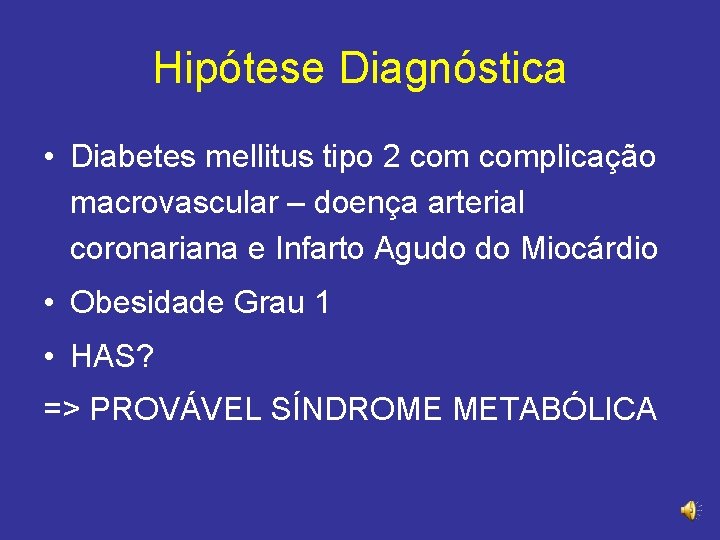 Hipótese Diagnóstica • Diabetes mellitus tipo 2 complicação macrovascular – doença arterial coronariana e