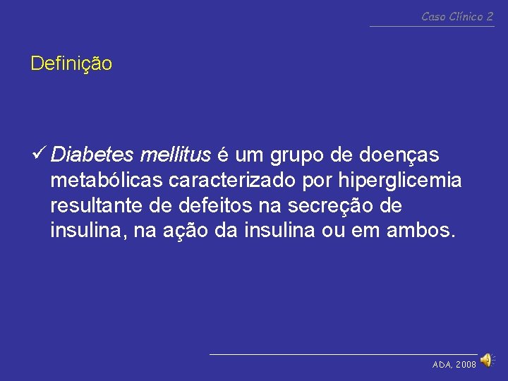 Caso Clínico 2 Definição ü Diabetes mellitus é um grupo de doenças metabólicas caracterizado