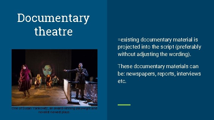 Documentary theatre =existing documentary material is projected into the script (preferably without adjusting the