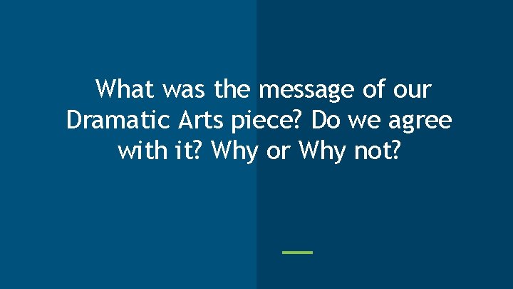 What was the message of our Dramatic Arts piece? Do we agree with it?