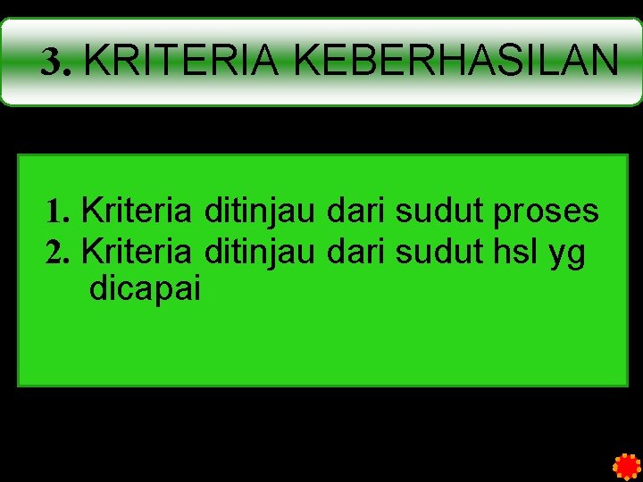 3. KRITERIA KEBERHASILAN 1. Kriteria ditinjau dari sudut proses 2. Kriteria ditinjau dari sudut