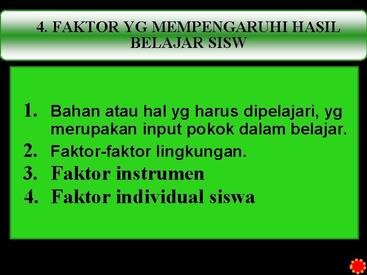 4. FAKTOR YG MEMPENGARUHI HASIL BELAJAR SISW 1. Bahan atau hal yg harus dipelajari,