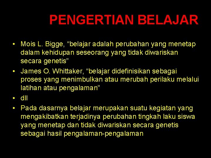 PENGERTIAN BELAJAR • Mois L. Bigge, “belajar adalah perubahan yang menetap dalam kehidupan seseorang