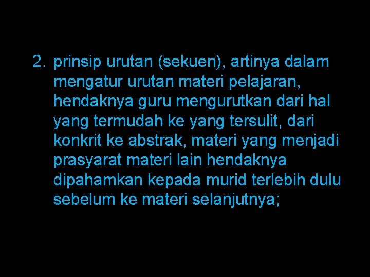 2. prinsip urutan (sekuen), artinya dalam mengatur urutan materi pelajaran, hendaknya guru mengurutkan dari