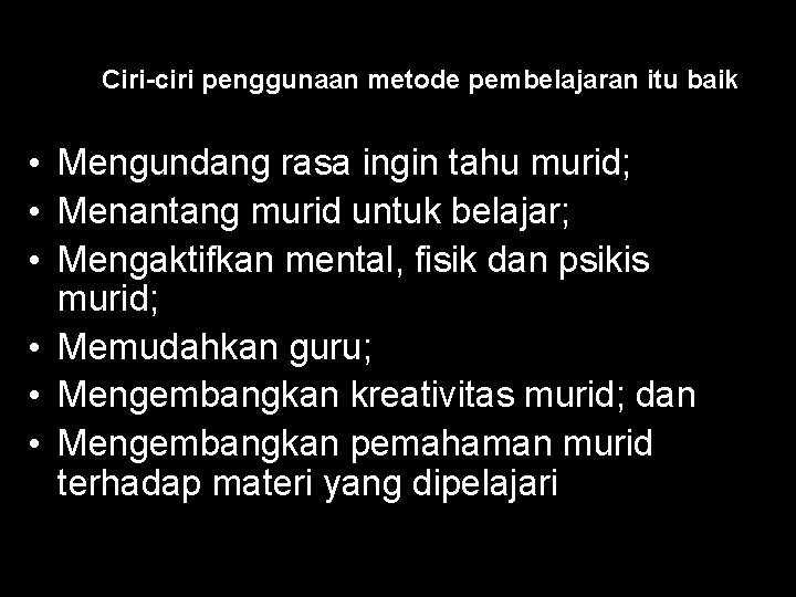 Ciri-ciri penggunaan metode pembelajaran itu baik • Mengundang rasa ingin tahu murid; • Menantang