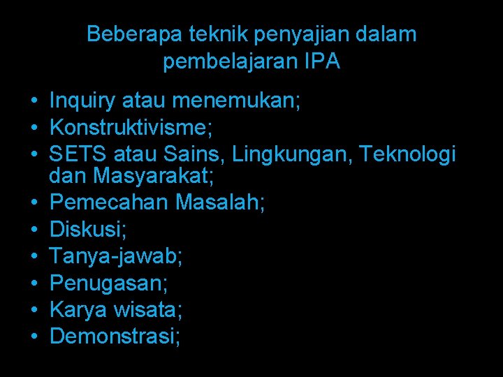 Beberapa teknik penyajian dalam pembelajaran IPA • Inquiry atau menemukan; • Konstruktivisme; • SETS