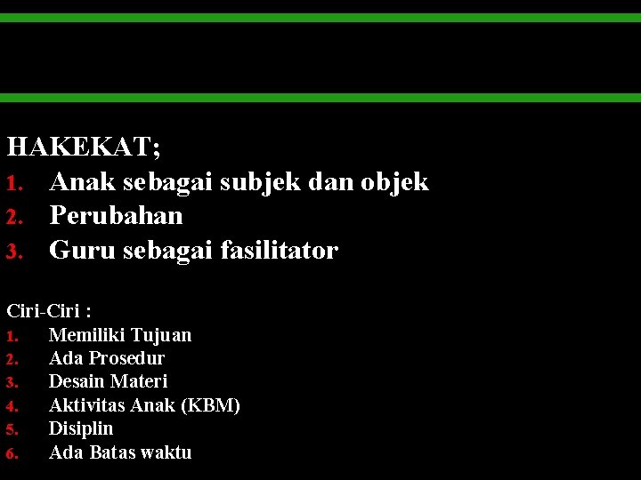 HAKEKAT; 1. Anak sebagai subjek dan objek 2. Perubahan 3. Guru sebagai fasilitator Ciri-Ciri