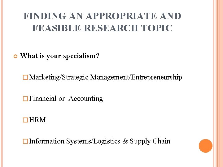 FINDING AN APPROPRIATE AND FEASIBLE RESEARCH TOPIC What is your specialism? � Marketing/Strategic �