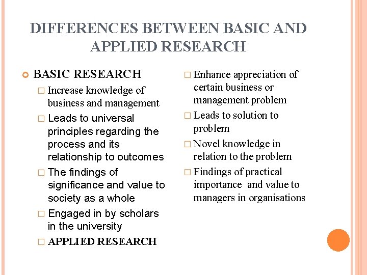 DIFFERENCES BETWEEN BASIC AND APPLIED RESEARCH BASIC RESEARCH � Increase knowledge of business and