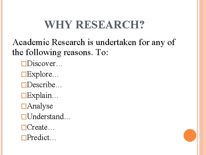 WHY RESEARCH? Academic Research is undertaken for any of the following reasons. To: �Discover…